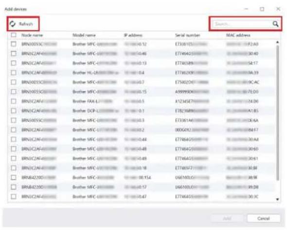 Add devices Refresh Node name Model name IP address Serial number MAC address BRN005SC00000 Brother MPC-L10100000 01-04-01.12 E736105000000 01-04-01.12 7:2A0 BRN02AF00000 Brother MPC-L10100000 01-04-01.46 E774645000000 01-04-01.46 30:40 BRN02AF00000 Brother MPC-L10100000 01-04-01.13 E77463899999 01-04-01.13 52:17 BRN02AF00000 Brother HL-L10100000 01-04-01.4 E774623999999 01-04-01.46 NA:39 BRN025SC00000 Brother MPC-L10100000 01-04-01.7 E756623999999 01-04-01.79 NC:AC BRN035SC00000 Brother MPC-L10100000 01-04-01.15 A9999936999999 01-04-01.15 7E:D6 BRN02AF45555 Brother FAX-L17555555 01-04-01.5 X1234567999999 01-04-01.54 24:36 BRN02AF4555555 Brother DCP-L17555555 01-04-01.7 E7823689999999 01-04-01.79:A1:85 BRN035SC4555555 Brother MPC-L18155555 01-04-01.3 E7336174699999 01-04-01.34:E6A BRN02AF4555555 Brother MPC-L18155555 01-04-01.2 88866123999999 01-04-01.24:E4:7 BRN02AF4555555 Brother MPC-L18155555 01-04-01.68 E7786459999999 01-04-01.68 3:3A8 BRN02AF4555555 Brother MPC-L18155555 01-04-01.48 E7786459999999 01-04-01.48 3:3A6 BRN02AF4555555 Brother MPC-L18155555 01-04-01.69 E7786459999999 01-04-01.69 3:3A6 BRNQ2AF4555555 Brother MPC-L18155555 01-04-01.78 E778647777777777777777777777777777777 BRNBA23C83333333333333333333333333333333333333333333333333333 BRNBA2D2C8333333333333333333333333333333333333333