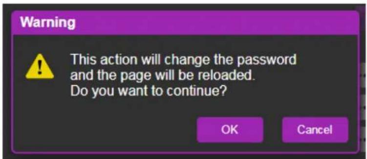 Warning This action will change the password and the page will be reloaded. Do you want to continue? OK Cancel