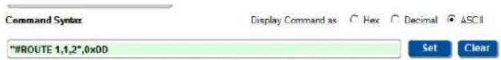 Command Syntax Display Command as Hex Decimal ASCII "#ROUTE 1,1,2",0x0D Set Clear