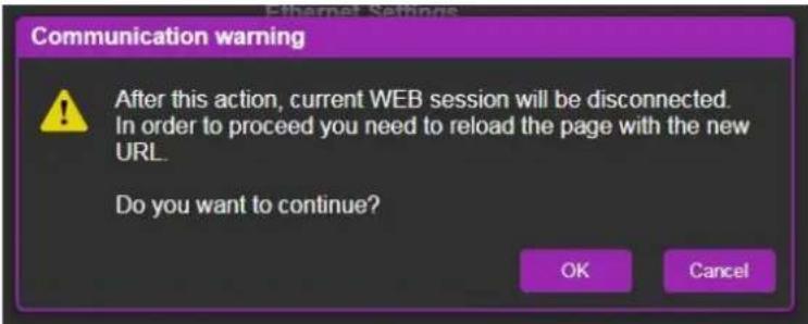 Communication warning After this action, current WEB session will be disconnected. In order to proceed you need to reload the page with the new URL. Do you want to continue? OK Cancel