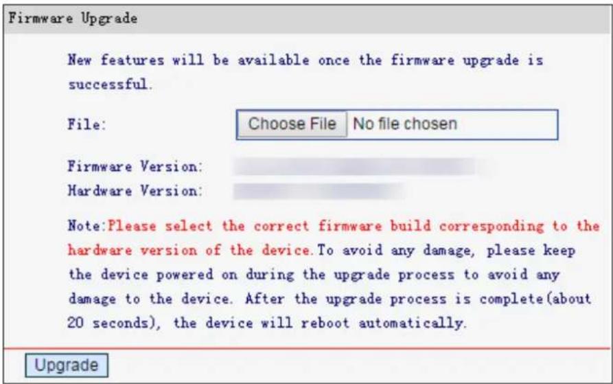 Firmware Upgrade New features will be available once the firmware upgrade is successful. File: Choose File No file chosen Firmware Version: Hardware Version: Note:Please select the correct firmware build corresponding to the hardware version of the device.To avoid any damage, please keep the device powered on during the upgrade process to avoid any damage to the device. After the upgrade process is complete(about 20 seconds), the device will reboot automatically. Upgrade