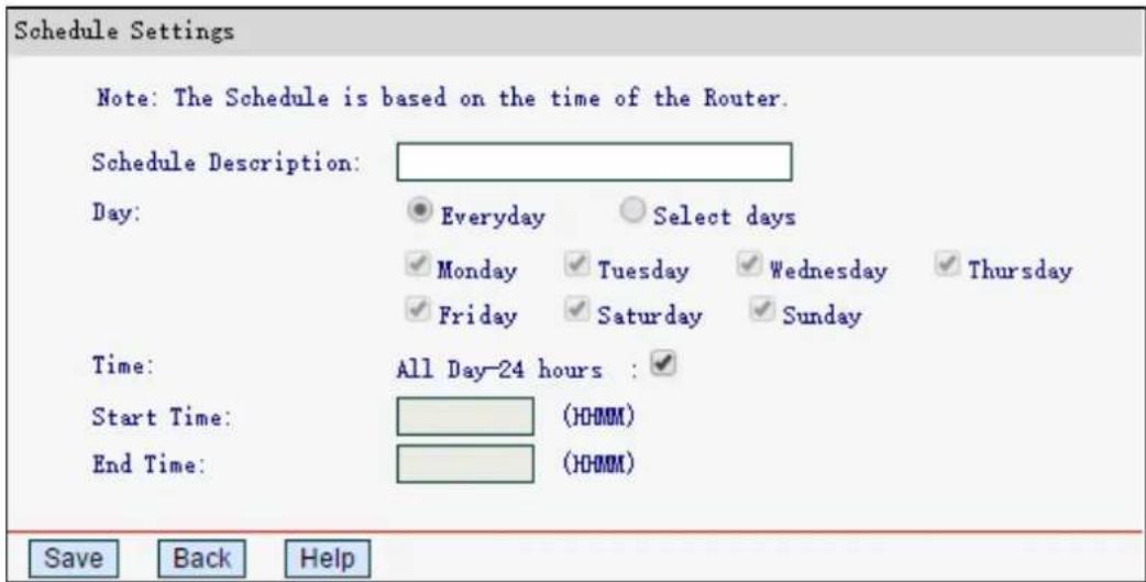 Schedule Settings Note: The Schedule is based on the time of the Router. Schedule Description: Day: Everyday Select days Monday Tuesday Wednesday Thursday Friday Saturday Sunday Time: All Day-24 hours : Start Time: (HOMM) End Time: (HOMM) Save Back Help
