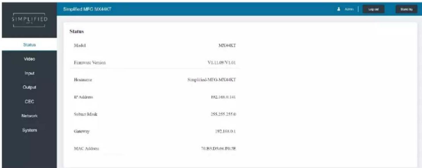 Simplified MFG MX44KT Status Model MX44KT Firmware Version V1.11.09/V1.01 Hostname Simplified-MFG-MX44KT IP Address 192.168.0.141 Subcut Mask 255.255.255.0 Gateway 192.168.0.1 MAC Address 70.B3.D5.04.F0.5E