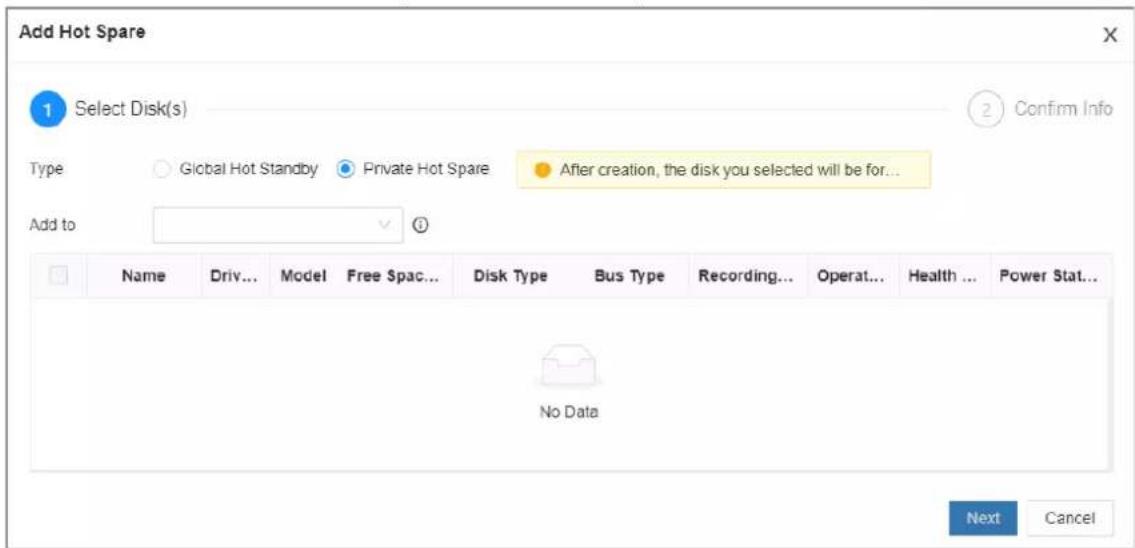 Add Hot Spare 1 Select Disk(s) Type Global Hot Standby Private Hot Spare After creation, the disk you selected will be for... Add to Name Driv... Model Free Spac... Disk Type Bus Type Recording... Operat... Health ... Power Stat... No Data Next Cancel