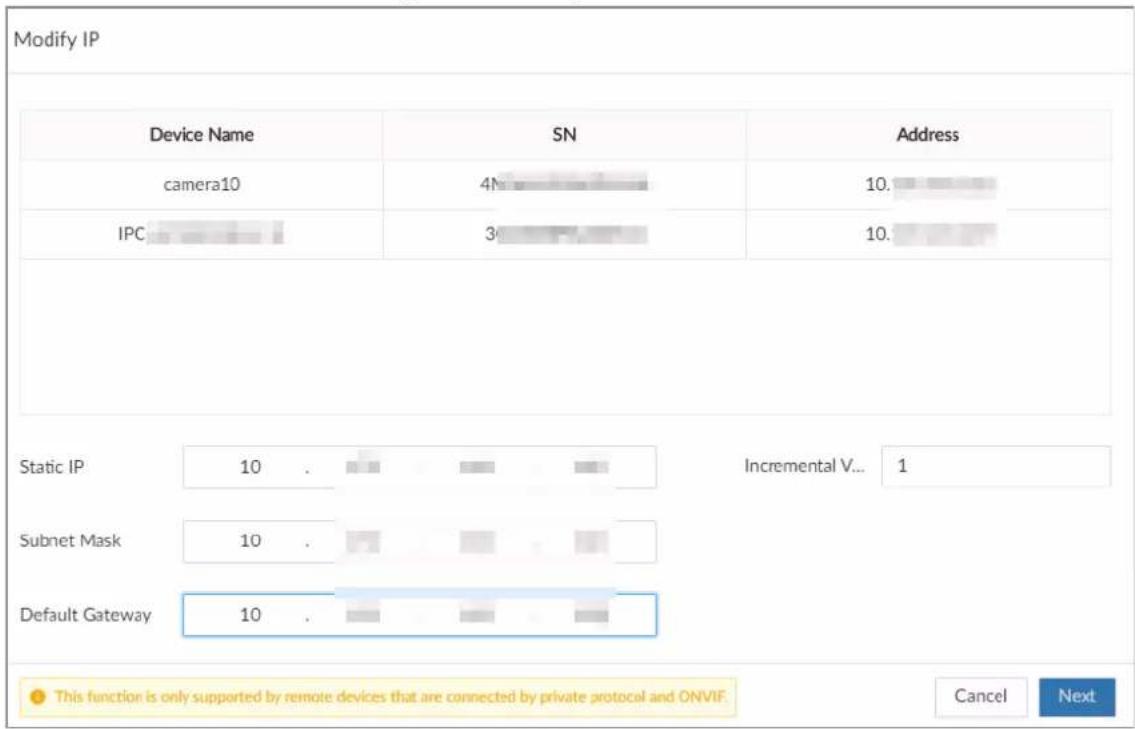 Modify IP Device Name SN Address camera10 4N 10. IPC 3 10. Static IP 10 . Incremental V... 1 Subnet Mask 10 . Default Gateway 10 . This function is only supported by remote devices that are connected by private protocol and ONVIF. Cancel Next