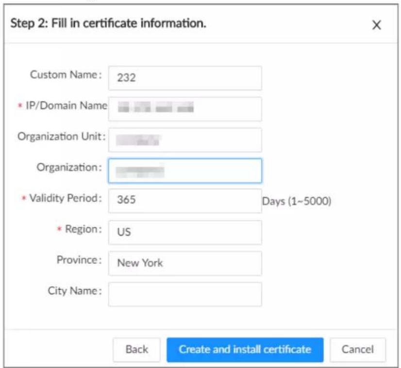 Step 2: Fill in certificate information. Custom Name: 232 * IP/Domain Name Organization Unit: Organization: * Validity Period: 365 Days (1~5000) * Region: US Province: New York City Name: Back Create and install certificate Cancel