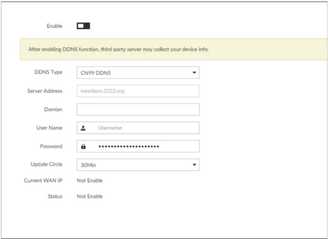 Enable After enabling DDNS function, third-party server may collect your device info. DDNS Type CN99 DDNS Server Address members.3322.org Domian User Name Username Password ********** Update Circle 30Min Current WAN IP Not Enable Status Not Enable