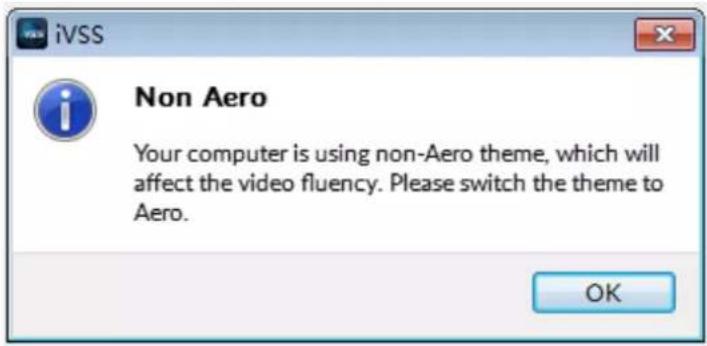 iVSS Non Aero Your computer is using non-Aero theme, which will affect the video fluency. Please switch the theme to Aero. OK
