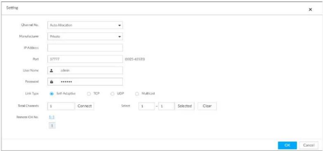Setting Channel No. Auto Allocation Manufacturer Private IP Address Port 37777 (1025-65535) User Name admin Password ****** Link Type Self-Adaptive TCP UDP Multicast Total Channels 1 Connect Select 1 - 1 Selected Clear Remote CH No. 1- 1 OK Cancel