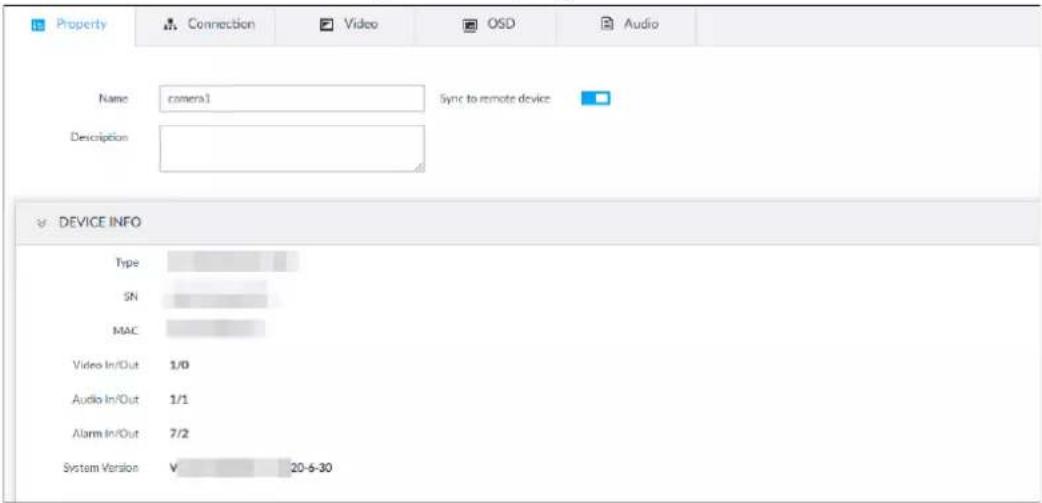 Property Connection Video OSD Audio Name camera1 Sync to remote device Description DEVICE INFO Type SN MAC Video In/Out 1/0 Audio In/Out 1/1 Alarm In/Out 7/2 System Version V 20-6-30