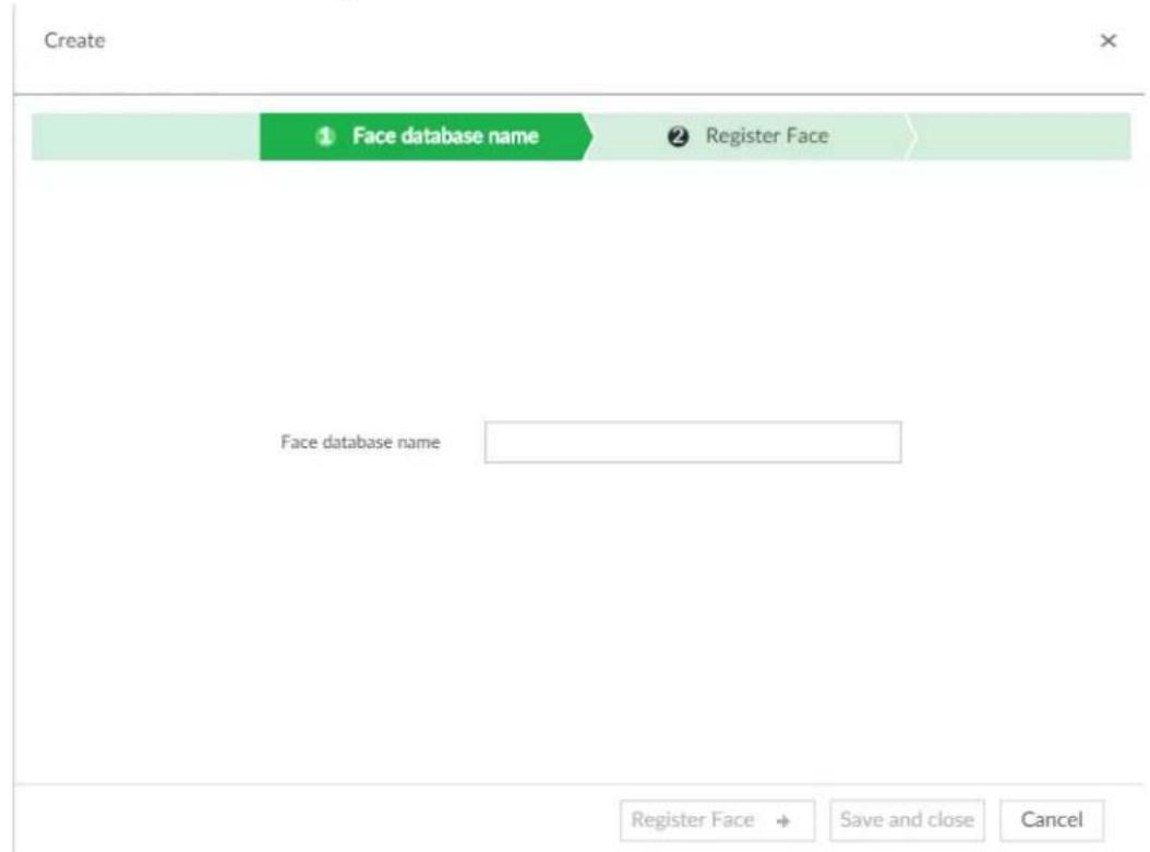 Create ① Face database name ② Register Face Face database name Register Face → Save and close Cancel