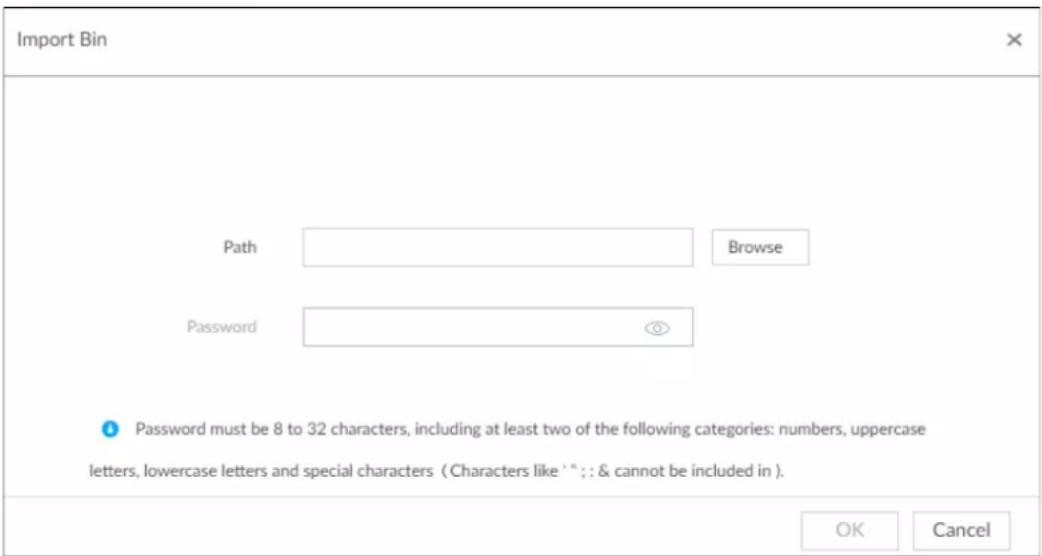 Import Bin Path Browse Password Password must be 8 to 32 characters, including at least two of the following categories: numbers, uppercase letters, lowercase letters and special characters (Characters like `"; : & cannot be included in). OK Cancel