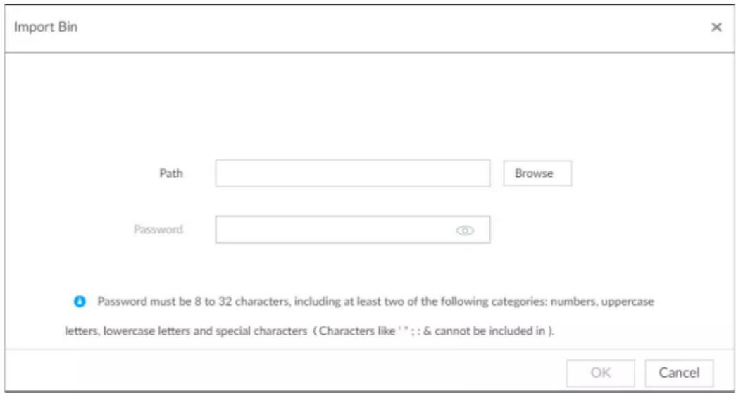 Import Bin Path Browse Password Password must be 8 to 32 characters, including at least two of the following categories: numbers, uppercase letters, lowercase letters and special characters (Characters like `"; : & cannot be included in). OK Cancel