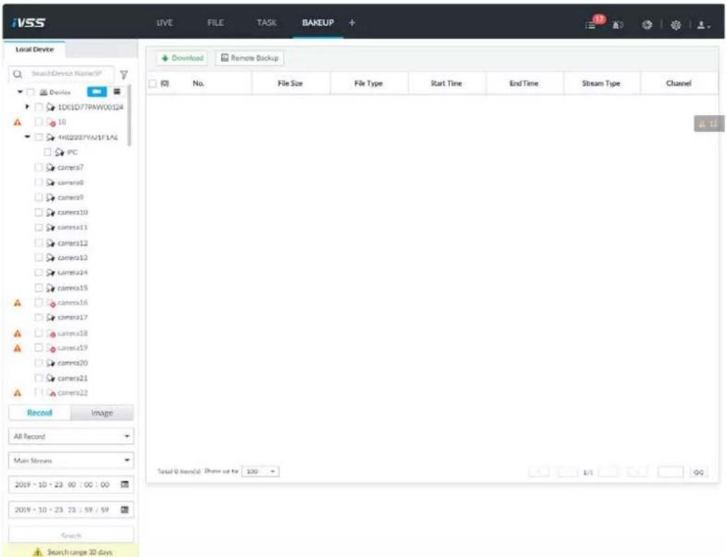 iVSS LIVE FILE TASK BAKEUP + Local Device SearchDevice Name(1) Devices 1DC1D77PAW00024 18 4HG000FYA1F1A5 IPC camers7 camers8 camers9 camers10 camers11 camers12 camers13 camers14 camers15 camers16 camers17 camers18 camers19 camers20 camers21 camers22 Record Image All Record Main Streams 2019 - 10 : 23.00 : 00 : 00 2019 - 10 : 23.23 : 59 : 59 Search Search range 20 days Download Remote Backup (0) No. File Size File Type Start Time End Time Stream Type Channel Total (0 items)(s) Share up for 100 L/I GO