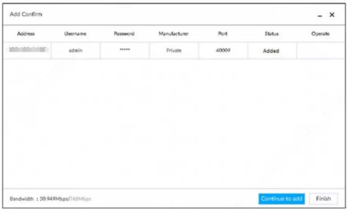 Add Confirm Address Username Password Manufacturer Port Status Operate admin ***** Private 40009 Added Bandwidth : 30.949Mbps/768Mbps Continue to add Finish