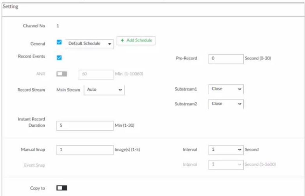 Setting Channel No 1 General ✓ Default Schedule + Add Schedule Record Events ✓ Pre-Record 0 Second (0-30) ANR □ 60 Min (1-10060) Record Stream Main Stream Auto Substream1 Close Substream2 Close Instant Record Duration 5 Min (1-30) Manual Snap 1 Image(s) (1-5) Interval 1 Second Event Snap Interval 1 Second (1-3600) Copy to □