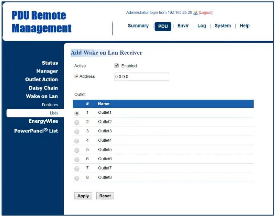 PDU Remote Management Administrator login from 192.168.25.28 [Logout] Summary PDU Envir Log System Help Add Wake on Lan Receiver Status Manager Outlet Action Daisy Chain Wake on Lan Features Lists EnergyWise PowerPanel® List Active Enabled IP Address 0.0.0.0 Outlet Name 1 Outlet1 2 Outlet2 3 Outlet3 4 Outlet4 5 Outlet5 6 Outlet6 7 Outlet7 8 Outlet8 Apply Reset