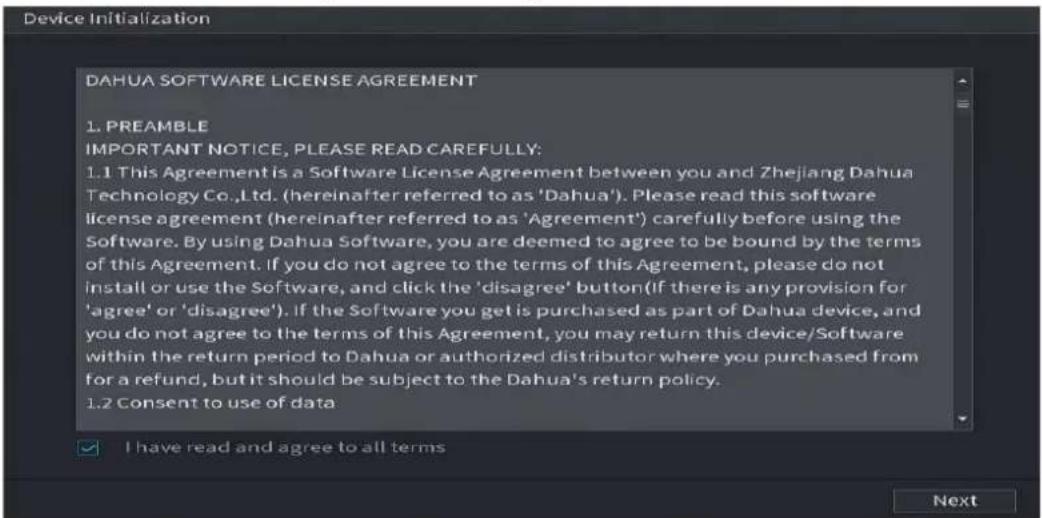 DAHUA SOFTWARE LICENSE AGREEMENT 1. PREAMBLE IMPORTANT NOTICE, PLEASE READ CAREFULLY: 1.1 This Agreement is a Software License Agreement between you and Zhejiang Dahua Technology Co.,Ltd. (hereinafter referred to as 'Dahua'). Please read this software license agreement (hereinafter referred to as 'Agreement') carefully before using the Software. By using Dahua Software, you are deemed to agree to be bound by the terms of this Agreement. If you do not agree to the terms of this Agreement, please do not install or use the Software, and click the 'disagree' button (If there is any provision for 'agree' or 'disagree'). If the Software you get is purchased as part of Dahua device, and you do not agree to the terms of this Agreement, you may return this device/Software within the return period to Dahua or authorized distributor where you purchased from for a refund, but it should be subject to the Dahua's return policy. 1.2 Consent to use of data ✓ I have read and agree to all terms Next