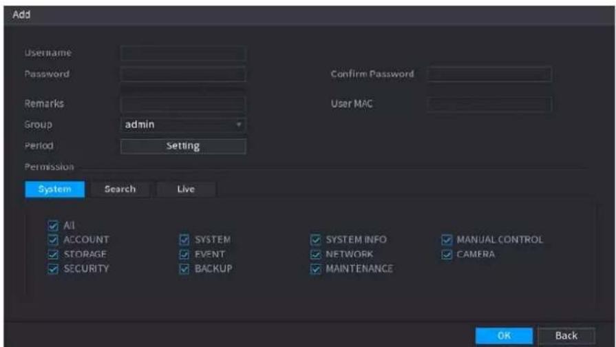 Add Username Password Confirm Password Remarks Group admin User MAC Period Setting Permission System Search Live ✓ All ✓ ACCOUNT SYSTEM SYSTEM INFO MANUAL CONTROL ✓ STORAGE EVENT NETWORK CAMERA ✓ SECURITY BACKUP MAINTENANCE OK Back