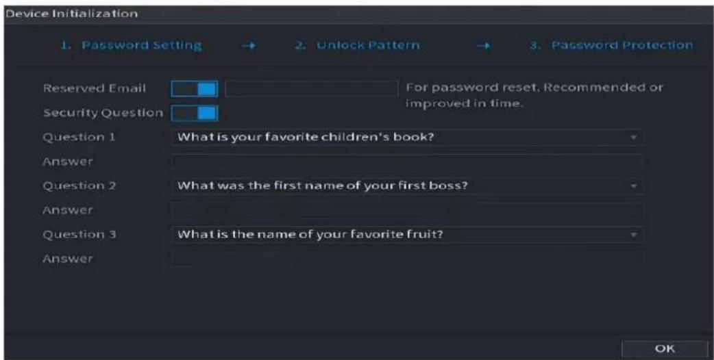 Device Initialization 1. Password Setting → 2. Unlock Pattern → 3. Password Protection Reserved Email For password reset. Recommended or Security Question improved in time. Question 1 What is your favorite children's book? Answer Question 2 What was the first name of your first boss? Answer Question 3 What is the name of your favorite fruit? Answer OK