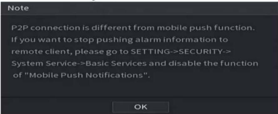 Note P2P connection is different from mobile push function. If you want to stop pushing alarm information to remote client, please go to SETTING->SECURITY-> System Service->Basic Services and disable the function of "Mobile Push Notifications". OK