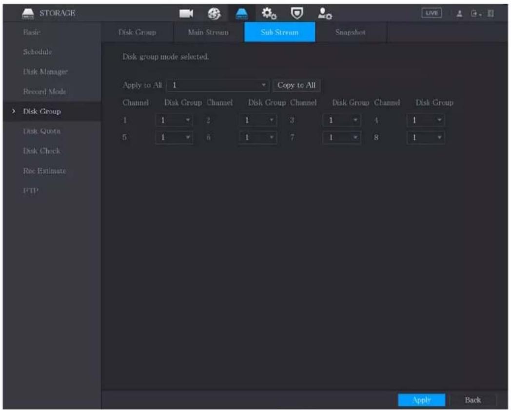 STORAGE Basic Schedule Disk Manager Record Mode Disk Group Disk Quota Disk Check Rec Estimate FTP Disk Group mode selected. Apply to All 1 Copy to All Channel Disk Group Channel Disk Group Channel Disk Group Channel Disk Group 1 1 2 1 3 1 4 1 5 1 6 1 7 1 8 1 Apply Back