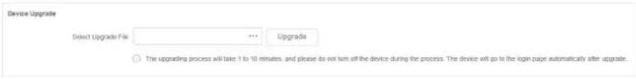 Device Upgrade Select Upgrade File *** Upgrade The upgrading process will take 1 to 10 minutes, and please do not turn off the device during the process. The device will go to the login page automatically after upgrade.