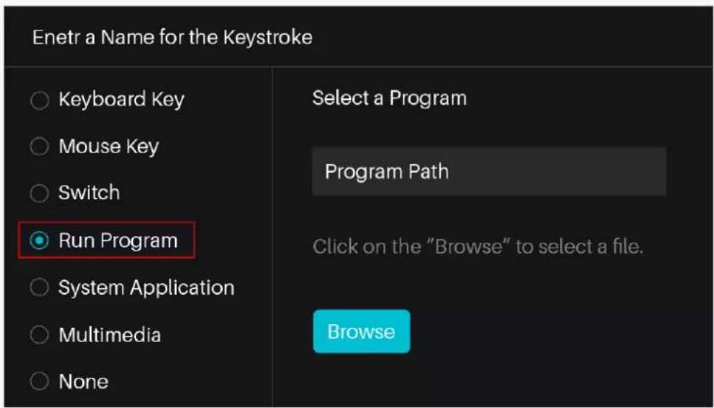 Enetr a Name for the Keystroke ○ Keyboard Key ○ Mouse Key ○ Switch ● Run Program ○ System Application ○ Multimedia ○ None Select a Program Program Path Click on the "Browse" to select a file. Browse
