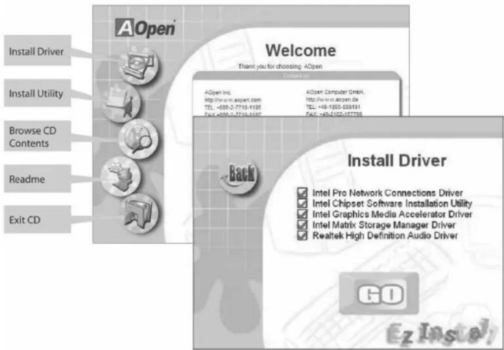 AOpen Install Driver Install Utility Browse CD Contents Readme Exit CD Welcome Thank you for choosing AOpen AOpen Inc. http://www.aopen.com TEL: -688-2-7710-1105 FAX: +598-2-7710-1187 AOpen Computer GmbH. http://www.aopen.de TEL: +48-1305-559191 FAX: +48-2102-157758 Back Install Driver Intel Pro Network Connections Driver Intel Chipset Software Installation Utility Intel Graphics Media Accelerator Driver Intel Matrix Storage Manager Driver Realtek High Definition Audio Driver GO Ez Instal!