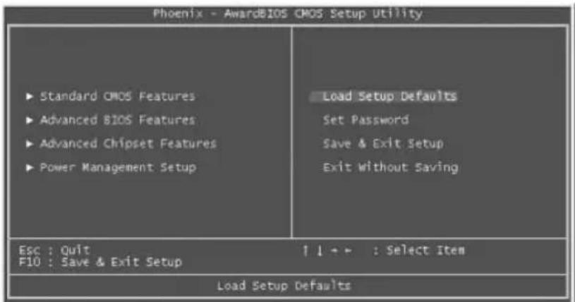Phoenix - AwardBIOS CMOS Setup Utility ► Standard OMOS Features ► Advanced BIOS Features ► Advanced Chipset Features ► Power Management Setup Load Setup Defaults Set Password Save & Exit Setup Exit Without Saving Esc : Quit F10 : Save & Exit Setup ↑↓+→ : Select Item Load Setup Defaults
