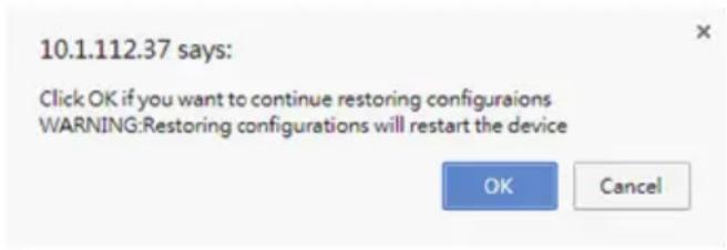 10.1.112.37 says: Click OK if you want to continue restoring configuraions WARNING:Restoring configurations will restart the device OK Cancel