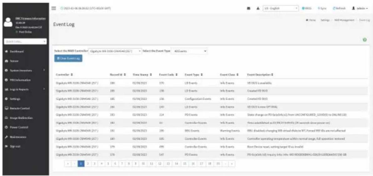 Event Log Select the RMB Controller: Gigabyte MR-3108-CMA4548 (257) Select the Event Type All Events Clear Event Log Controller 3 Gigabyte MR-3108-CMA4548 (257) Gigabyte MR-3108-CMA4548 (257) Gigabyte MR-3108-CMA4548 (257) Gigabyte MR-3108-CMA4548 (257) Gigabyte MR-3108-CMA4548 (257) Gigabyte MR-3108-CMA4548 (257) 190 02/06/2023 370 LP Events Info Events Gigabyte MR-3108-CMA4548 (257) Gigabyte MR-3108-CMA4548 (257) Gigabyte MR-3108-CMA4548 (257) Gigabyte MR-3108-CMA4548 (257) Gigabyte MR-3108-CMA4548 (25%), 190 02/06/2023 196 LP Events Info Events Created PD 90(D) Gigabyte MR-3108-CMA4548 (257) Gigabyte MR-3108-CMA4548 (257) Gigabyte MR-3108-CMA4548 (257) Gigabyte MR-3108-CMA4548 (257) Gigabyte MR-3108-CMA4548 (25%), Gigabyte MR-3108-CMA4548 (257) Gigabyte MR-3108-CMA4548 (257) Gigabyte MR-3108-CMA4548 (257) Gigabyte MR-3108-CMA4548 (257) Gigabyte MR-3108-CMA4548 (257) Event Description WD DL% is available Created PD 90(D) Created PD 90(D) WD DL% is new OPTIN(R) State change on PD-G(a)(b,c,d,e) from UNCONFIGURED_GOOD(S) to ONLINE(12) Time established as PD-WD(G)(A)(B)(C)(D) from wireless access power-on RNU disabled changing WD virtual drive to WT. Forced WD VDs are not affected Controller operating temperature within normal range, full operation restored Boot Device reset, setting target IDs invalid PD-G(a)(b,c,d,e) Inquiry Info-WD WO(B)(B)(W)(N)(O)(P)(S)(T)(U) GB