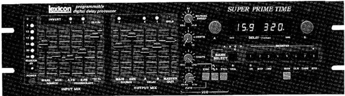 lexicon programmable digital delay processor INVERT 20 KHz POWER MAIN AUX A-TR E-PE 700 Hz SOURCE RESCULATE INPUT MIX MAIN AUX A D MASTER SOURCE RELAY OUT OUTPUT MIX SUPPER PRIME TIME 15.9 320. A B C D E F G H I J K L M N O P Q R S T U V W X Y Z VCO 15.9 320. DELAY - master BEHTER BANK SELECT 1 2 3 4 5 6 7 8 100 100 100 100 100 100 100 100 100 100 100 100 100 100 100 100 100 100 100 100 100 100 100 100 100 100