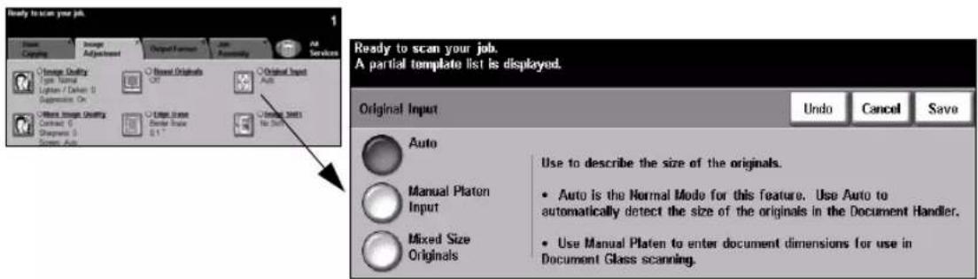 Ready to scan your job. 1 Image Copying Image Adjusted Output Format Auto Assembly All Services Change Quality Type: Normal Light / Darker 0 Suppression On Original Input Auto Change Image Quality Contract 0 Diagrams 0 Screen Auto Change Image Outer Mode 0.1" Change Mode No Shap Ready to scan your job. A partial template list is displayed. Original Input Undo Cancel Save Auto Manual Platon Input Use to describe the size of the originals. • Auto is the Normal Mode for this feature. Use Auto to automatically detect the size of the originals in the Document Handler. • Use Manual Platen to enter document dimensions for use in Document Glass scanning.