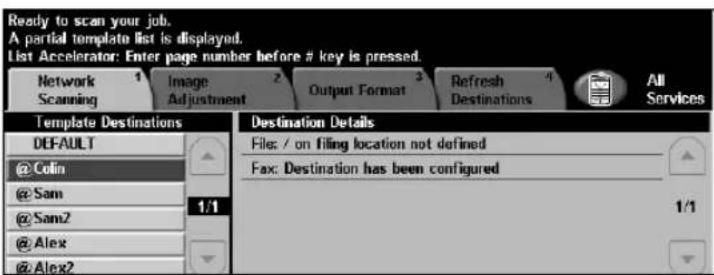 Ready to scan your job. A partial template list is displayed. List Accelerator: Enter page number before # key is pressed. Network 1 Image 2 Output Format 3 Refresh 4 All Scanning Adjustment Destinations Destinations Details DEFAULT File: / on filing location not defined @Colin Fax: Destination has been configured @Sam 1/1 @Sam2 1/1 @Alex @Alex2