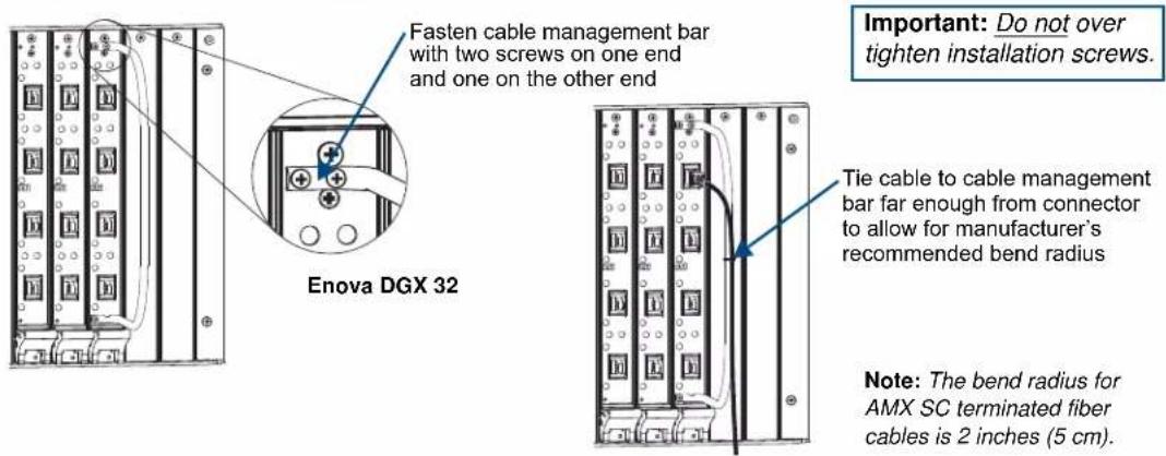 Enova DGX 32 Fasten cable management bar with two screws on one end and one on the other end Important: Do not over tighten installation screws. Tie cable to cable management bar far enough from connector to allow for manufacturer's recommended bend radius Note: The bend radius for AMX SC terminated fiber cables is 2 inches (5 cm).