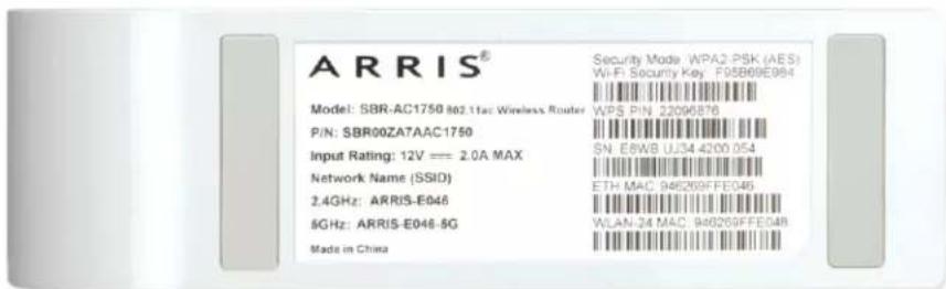 ARRIS® Model: SBR-AC1750 802.1Hz Wireless Router P/N: SBR00ZA7AAC1750 Input Rating: 12V === 2.0A MAX Network Name (SSID) 2.4GHz: ARRIS-E046 5GHz: ARRIS-E046-5G Made in China Security Mode WPA2 PSK (AES) Wi-Fi Security Key F95B69E084 WPS PIN 22096876 SN: E8/8B UJ34 4200 054 ETH MAC 946269FFE046 WLAN-24 MAC 946269FFE048