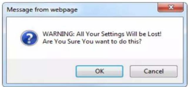 Message from webpage WARNING: All Your Settings Will be Lost! Are You Sure You want to do this? OK Cancel