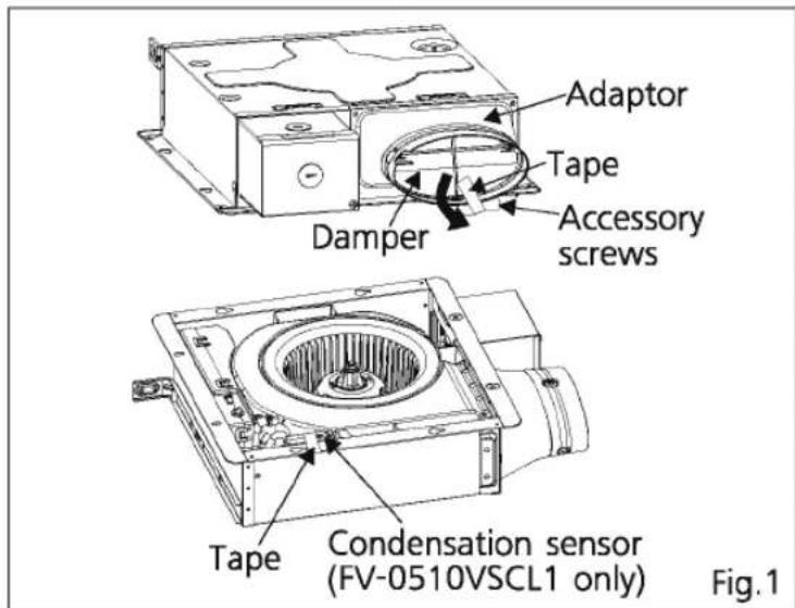 Adaptor Tape Damper Accessory screws Tape Condensation sensor (FV-0510VSCL1 only) Fig.1