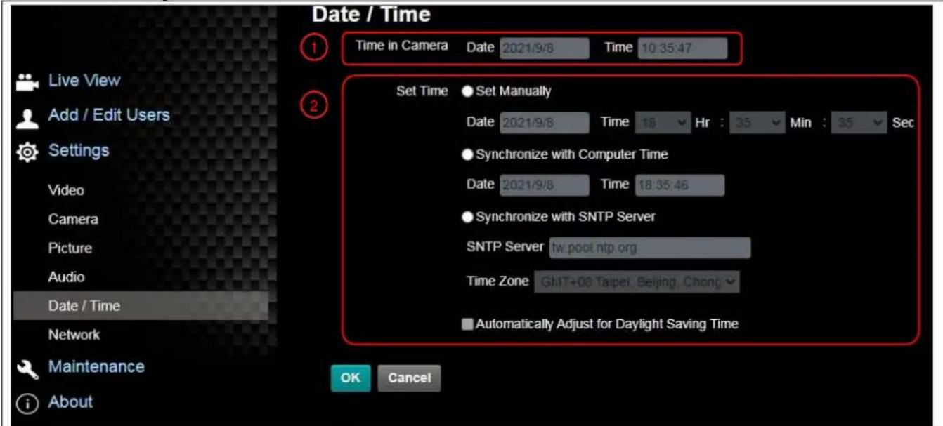 Date / Time 1 Time in Camera Date 2021/9/8 Time 10:35:47 2 Set Time ● Set Manually Date 2021/9/8 Time 18 Hr : 35 Min : 35 Sec ● Synchronize with Computer Time Date 2021/9/8 Time 18:35:46 ● Synchronize with SNTP Server SNTP Server tv pool ntp.org Time Zone GMT+08 Taipei, Beijing, Chong ▼ ■ Automatically Adjust for Daylight Saving Time OK Cancel Live View Add / Edit Users Settings Video Camera Picture Audio Date / Time Network Maintenance About