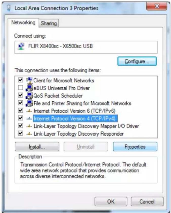 Local Area Connection 3 Properties Networking Sharing Connect using: FLIR X8400sc - X6500sc USB Configure... This connection uses the following items: ✓ Client for Microsoft Networks □ eBUS Universal Pro Driver ✓ QoS Packet Scheduler ✓ File and Printer Sharing for Microsoft Networks ✓ Internet Protocol Version 6 (TCP/IPv6) ✓ Internet Protocol Version 4 (TCP/IPv4) ✓ Link-Layer Topology Discovery Mapper I/O Driver ✓ Link-Layer Topology Discovery Responder Install... Uninstall Properties Description Transmission Control Protocol/Internet Protocol. The default wide area network protocol that provides communication across diverse interconnected networks. OK Cancel