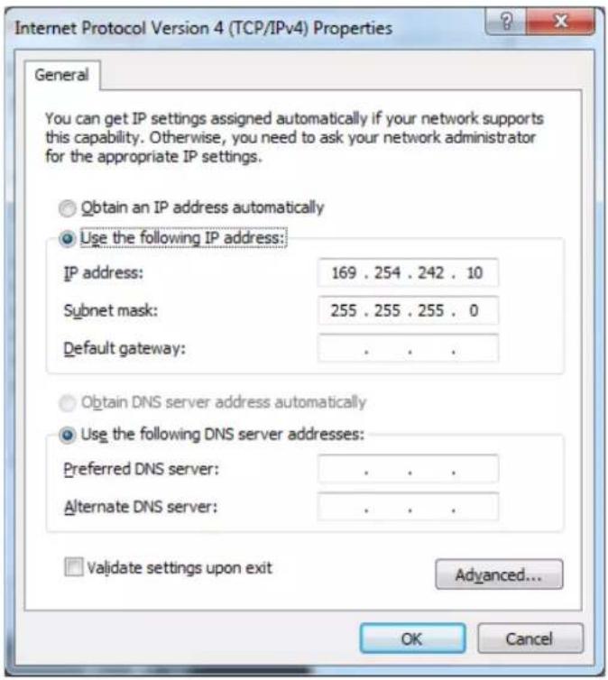 Internet Protocol Version 4 (TCP/IPv4) Properties General You can get IP settings assigned automatically if your network supports this capability. Otherwise, you need to ask your network administrator for the appropriate IP settings. Obtain an IP address automatically Use the following IP address: IP address: 169 . 254 . 242 . 10 Subnet mask: 255 . 255 . 255 . 0 Default gateway: . Obtain DNS server address automatically Use the following DNS server addresses: Preferred DNS server: . Alternate DNS server: . Validate settings upon exit Advanced... OK Cancel
