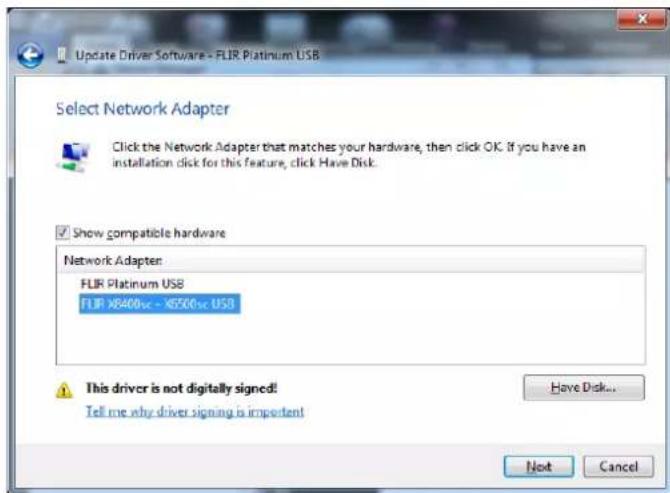 Update Driver Software - FLIR Platinum USB Select Network Adapter Click the Network Adapter that matches your hardware, then click OK. If you have an installation click for this feature, click Have Disk. ✓ Show compatible hardware Network Adapter: FLIR Platinum USB FLIR X8400sc - X6500sc USB This driver is not digitally signed! Tell me why driver signing is important Have Disk... Not Cancel