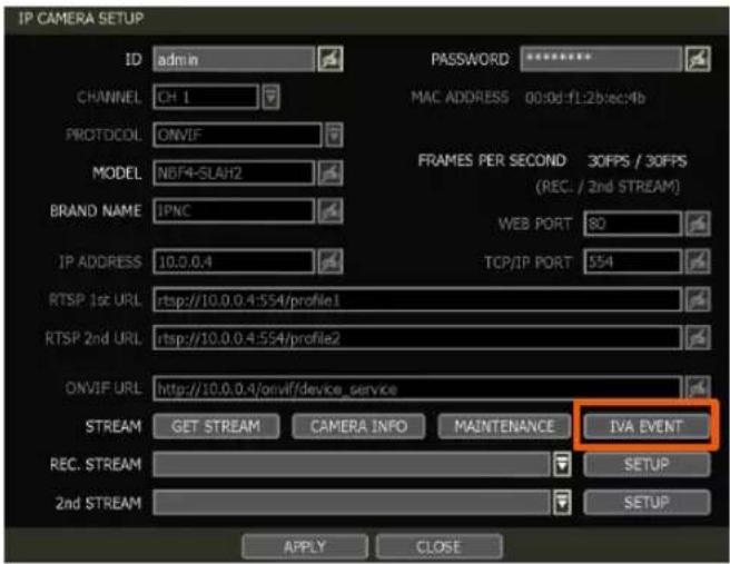 IP CAMERA SETUP ID admin CHANNEL CH 1 PROTOCOL ONVIF MODEL NEF4-SLAH2 BRAND NAME IPNC IP ADDRESS 10.0.0.4 RTSP 1st URL rtsp://10.0.0.4:554/profile1 RTSP 2nd URL rtsp://10.0.0.4:554/profile2 ONVIF URL http://10.0.0.4/onvif/device_service STREAM GET STREAM CAMERA INFO MAINTENANCE IVA EVENT REC. STREAM 2nd STREAM PASSWORD ********** MAC ADDRESS 00:08:FL2b:ec:fb 30FPS / 30FPS (REC. / 2nd STREAM) WEB PORT 80 TCP/IP PORT 554 SETUP SETUP APPLY CLOSE