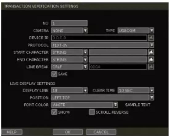 TRANSACTION VERIFICATION SETTINGS NO 1 CAMERA NONE TYPE USBCOM DEVICE IP 0.0.0 PROTOCOL TEXT-IN START CHARACTER STRING END CHARACTER STRING LINE BREAK CRLF 000A ✓ SAVE LIVE DISPLAY SETTINGS DISPLAY LINE 10 CLEAR TIME 10 SEC POSITION LEFT TOP FONT COLOR WHITE SAMPLE TEXT ✓ SHOW SCROLL REVERSE HELP OK CANCEL
