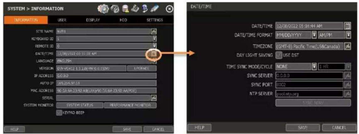 SYSTEM > INFORMATION INFORMATION USER DISPLAY HDD SETTINGS SITE NAME N/91 KEYBOARD ID 1 REMOTE ID 0 DATE/TIME 12/38/2022 05:11:38 AM LANGUAGE ENGLISH VERSION D:\V.G412.1.5.2.6\W 0.0.0\OM UPGRADE IP ADDRESS 0.0.0.0 AUTO IP 109,254,97.59 MAC ADDRESS 50 DA.BA 23-92 AOK(LAN/PKI DA.BA 23-92 A(M.POE)) SERIAL SYSTEM MONITOR SYSTEM STATUS PERFORMANCE MONITOR KEYPAD BEEP HELP SAVE CANCEL DATE/TIME 12/38/2022 05:16:44 AM DATE/TIME FORMAT MM/DD/YYYY AM/PM TIMEZONE (GMT-S) Pacific Time(US&Canada) DAY LIGHT SAVING USE DST TIME SYNC MODE/CYCLE NONE 1 HR SYNC SERVER 0.0.0.0 SYNC PORT 80C2 NTP SERVER pso.lntp.org SYNC NOW HELP SAVE CANCEL