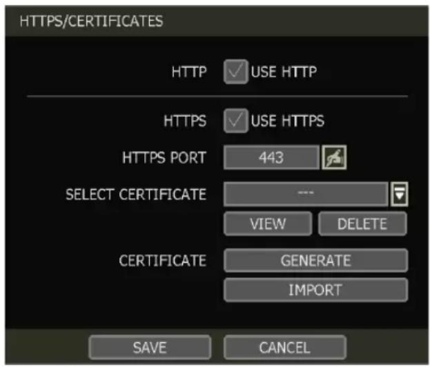 HTTPS/CERTIFICATES HTTP ✓ USE HTTP HTTPS ✓ USE HTTPS HTTPS PORT 443 SELECT CERTIFICATE --- VIEW DELETE CERTIFICATE GENERATE IMPORT SAVE CANCEL