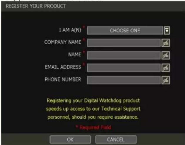 REGISTER YOUR PRODUCT I AM A(N) CHOOSE ONE COMPANY NAME NAME EMAIL ADDRESS PHONE NUMBER Registering your Digital Watchdog product speeds up access to our Technical Support personnel, should you require assistance. * Required Field OK CANCEL