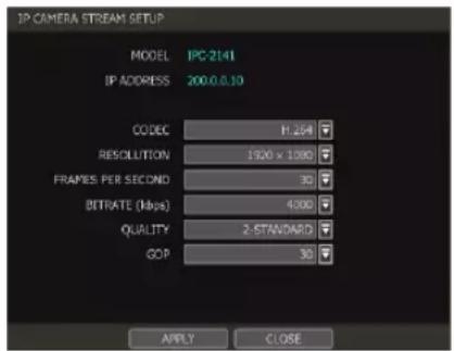 IP CAMERA STREAM SETUP MODEL IPC-2141 IP ADDRESS 200.0.0.10 CODEC H.264 RESOLUTION 1920 x 1080 FRAMES PER SECOND 30 BITRATE (Mbps) 4000 QUALITY 2-STANDARD GOP 30 APPLY CLOSE