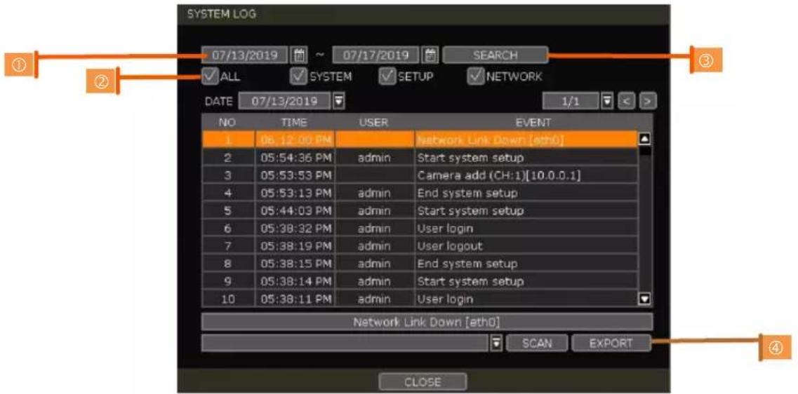 SYSTEM LOG 07/13/2019 ~ 07/17/2019 SEARCH ALL SYSTEM SETUP NETWORK DATE 07/13/2019 1/1 NO TIME USER EVENT 1 06:12:00 PM Network Link Down [eth0] 2 05:54:36 PM admin Start system setup 3 05:53:53 PM Camera add (CH:1)[10.0.0.1] 4 05:53:13 PM admin End system setup 5 05:44:03 PM admin Start system setup 6 05:38:32 PM admin User login 7 05:38:19 PM admin User logout 8 05:38:15 PM admin End system setup 9 05:38:14 PM admin Start system setup 10 05:38:11 PM admin User login Network Link Down [eth0] SCAN EXPORT CLOSE